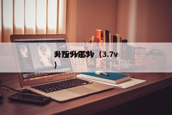 3.7v升压5v（3.7v升压5v芯片）