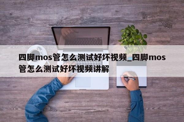 四脚mos管怎么测试好坏视频_四脚mos管怎么测试好坏视频讲解,第1张