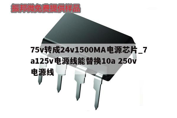 75v转成24v1500MA电源芯片_7a125v电源线能替换10a 250v 电源线,第1张